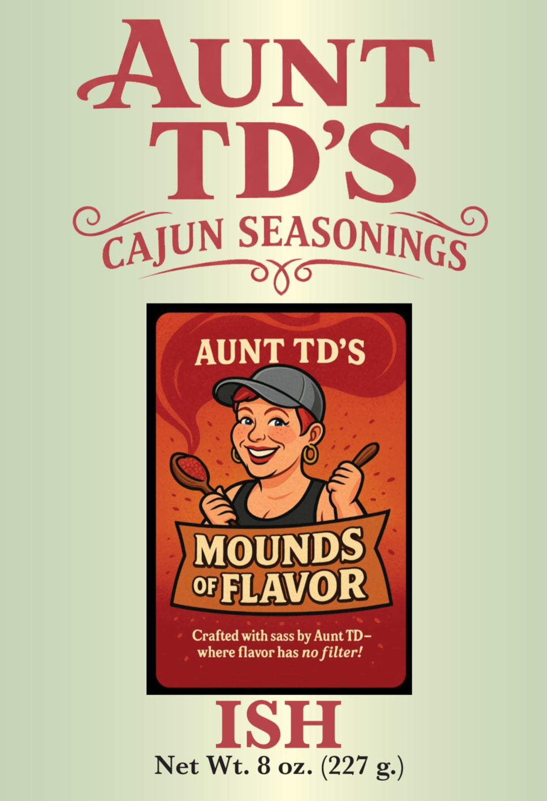 Front label: “Aunt TD's ISH Cajun Seasoning front label – 8 oz., Mounds of Flavor”